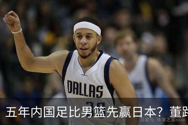五年内国足比男篮先赢日本？董路发引战言论 都是郭士强的错