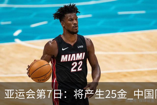 亚运会第7日：将产生25金 中国队有9大夺金点 具体如下