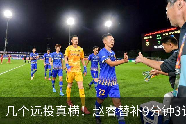 几个远投真横！赵睿替补9分钟3记三分球拿下11分1助攻