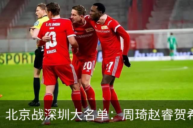 北京战深圳大名单：周琦赵睿贺希宁出战，王浩然李慕豪缺席