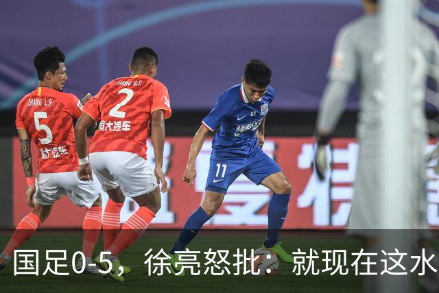国足0-5，徐亮怒批：就现在这水平，咱就别踢球了，该干点啥干点啥