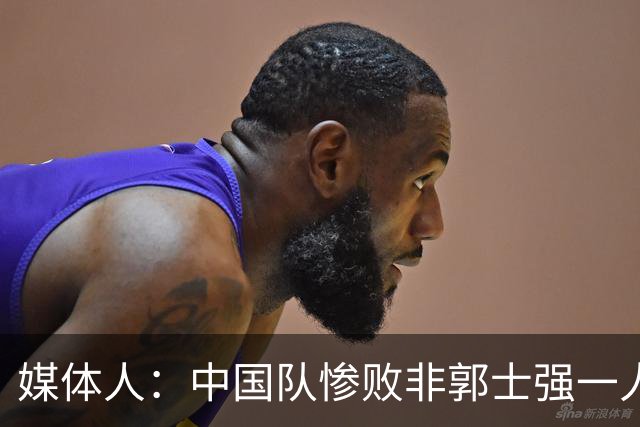 媒体人：中国队惨败非郭士强一人之过 但他是第一责任人&理应请辞