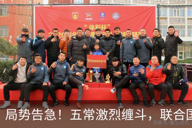 局势告急！五常激烈缠斗，联合国换届惊变，亲华候选人突遭出局