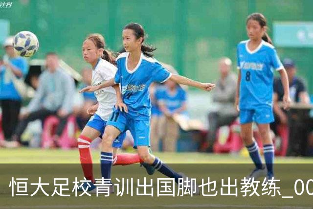 恒大足校青训出国脚也出教练 00后少帅执教中冠惊艳亮相