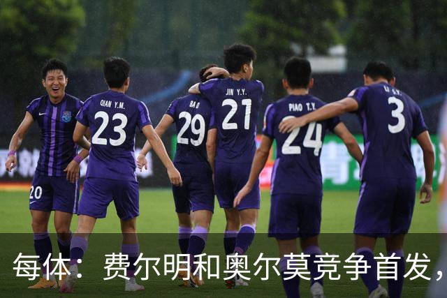 每体：费尔明和奥尔莫竞争首发，费尔明在10号位争夺中略占上风