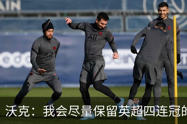沃克：我会尽量保留英超四连冠的纹身；在余生里捍卫我的队友