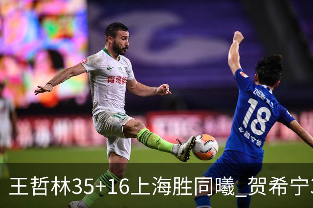 王哲林35+16上海胜同曦 贺希宁31分深圳胜北控