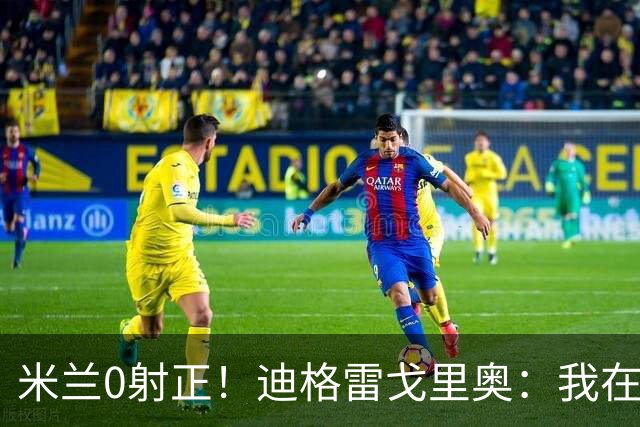 米兰0射正！迪格雷戈里奥：我在比赛中有点冷，零封是全队的功劳