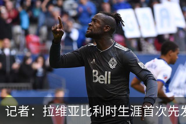 记者：拉维亚比利时生涯首次先发就提前伤退，只是抽筋不是新伤