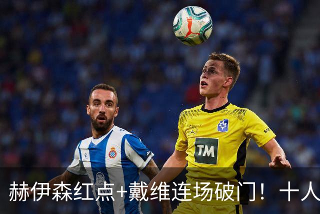赫伊森红点+戴维连场破门！十人皇马1-2马竞，穆帅帅位告急