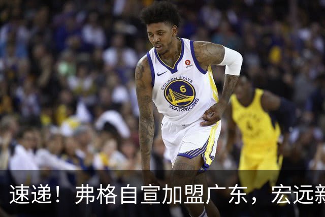 速递！弗格自宣加盟广东，宏远新赛季目标四强，胡明轩最新伤情