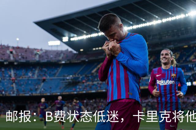邮报：B费状态低迷，卡里克将他移出10号位