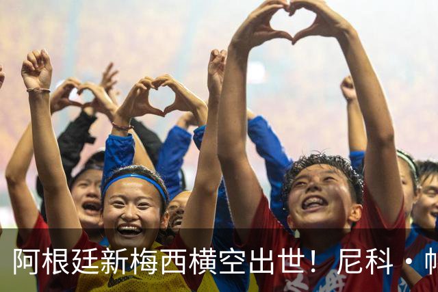 阿根廷新梅西横空出世！尼科·帕斯3场轰4球3助攻，未来注定登陆顶级豪门