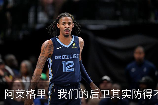 阿莱格里：我们的后卫其实防得不错，但我们没有形成团队协作