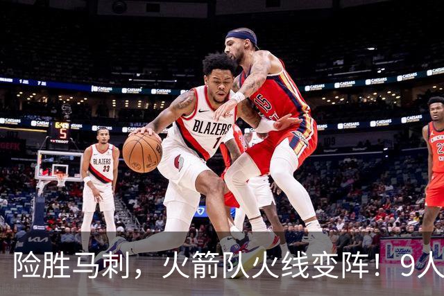险胜马刺，火箭队火线变阵！9人轮换上线，老将中锋首秀，替补射手伤缺