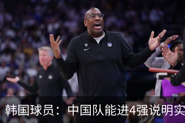 韩国球员：中国队能进4强说明实力不俗 只要不轻敌一定能赢