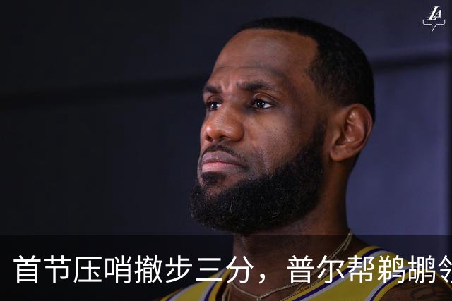首节压哨撤步三分，普尔帮鹈鹕领先掘金14分