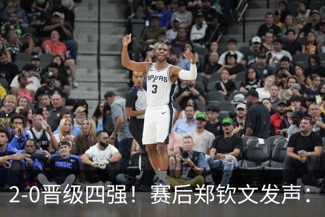 2-0晋级四强！赛后郑钦文发声：特别想拿下这场比赛，出手紧张