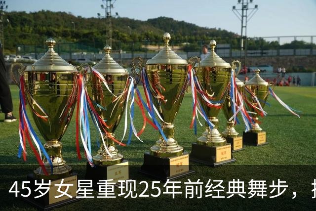 45岁女星重现25年前经典舞步，搭档老友现身看哭评委