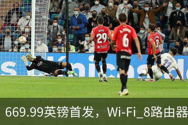 669.99英镑首发，Wi-Fi 8路由器提前两年开卖