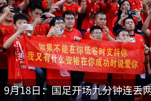 9月18日：国足开场九分钟连丢两球中场形同虚设：向前传球成功率暴跌至41%主帅当众承认