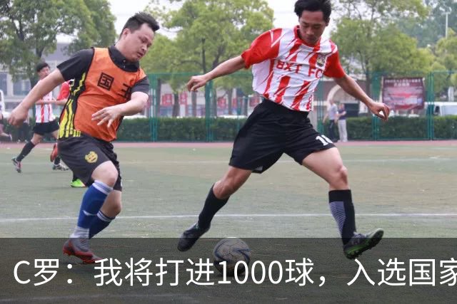 C罗：我将打进1000球，入选国家队是因为我的实力