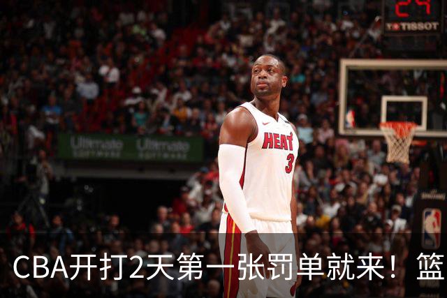 CBA开打2天第一张罚单就来！篮协要杀一儆百了：2人被追加处罚！